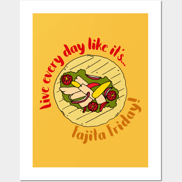 Live Every Day Like it's Fajita Friday Wall Art by HotHibiscus